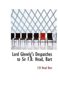 Lord Glenelg's Despatches to Sir F.B. Head, Bart