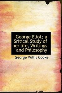 George Eliot; A Sritical Study of Her Life, Writings and Philosophy