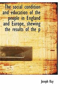 The Social Condition and Education of the People in England and Europe, Shewing the Results of the P