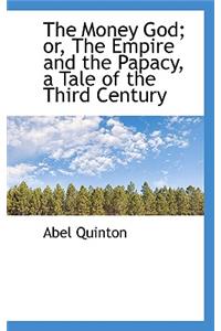 The Money God; Or, the Empire and the Papacy, a Tale of the Third Century