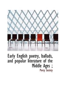 Early English Poetry, Ballads, and Popular Literature of the Middle Ages;