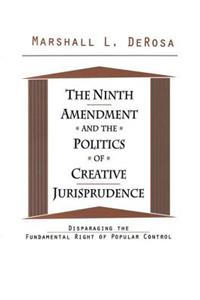 Ninth Amendment and the Politics of Creative Jurisprudence