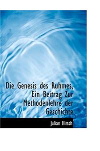 Die Genesis Des Ruhmes, Ein Beitrag Zur Methodenlehre Der Geschichte