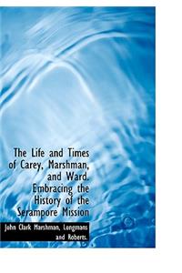 The Life and Times of Carey, Marshman, and Ward. Embracing the History of the Serampore Mission