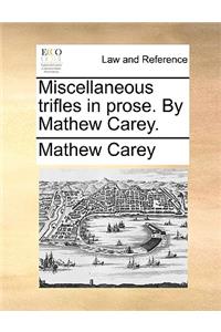 Miscellaneous Trifles in Prose. by Mathew Carey.
