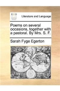 Poems on Several Occasions, Together with a Pastoral. by Mrs. S. F.
