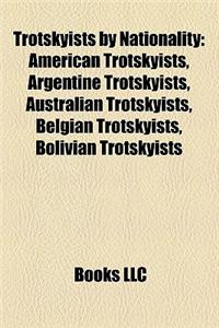 Trotskyists by Nationality: American Trotskyists, Argentine Trotskyists, Australian Trotskyists, Belgian Trotskyists, Bolivian Trotskyists