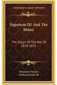 Napoleon III And The Rhine: The Origin Of The War Of 1870-1871