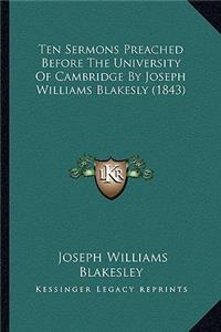 Ten Sermons Preached Before the University of Cambridge by Joseph Williams Blakesly (1843)