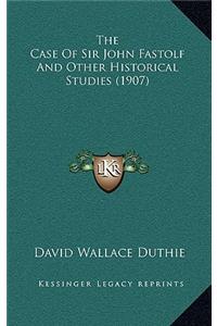 The Case of Sir John Fastolf and Other Historical Studies (1907)