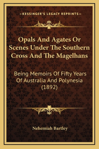 Opals and Agates or Scenes Under the Southern Cross and the Magelhans: Being Memoirs of Fifty Years of Australia and Polynesia (1892)