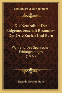 Neutralitat Der Eidgenossenschaft Besonders Der Orte Zurich Und Bern