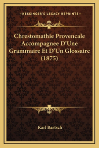Chrestomathie Provencale Accompagnee D'Une Grammaire Et D'Un Glossaire (1875)