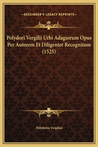 Polydori Vergilii Urbi Adagiorum Opus Per Autorem Et Diligenter Recognitum (1525)