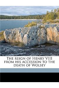 The reign of Henry VIII from his accession to the death of Wolsey
