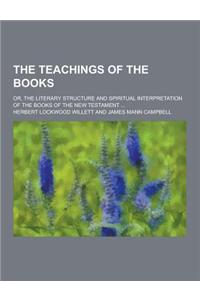 The Teachings of the Books; Or, the Literary Structure and Spiritual Interpretation of the Books of the New Testament ...