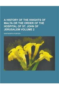 A History of the Knights of Malta or the Order of the Hospital of St. John of Jerusalem Volume 2