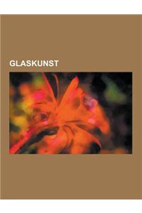 Glaskunst: Glasmalerei, Waldglas, Bleiglasfenster, Diatretglas, Glashutte Lamberts, Joska Kristall, Kristallmanufaktur Saint-Loui