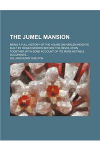 The Jumel Mansion; Being a Full History of the House on Harlem Heights Built by Roger Morris Before the Revolution. Together with Some Account of Its