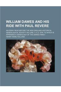 William Dawes and His Ride with Paul Revere; An Essay Read Before the New England Historical Genealogical Society on June 7, A. D. 1876 to Which Is Ap