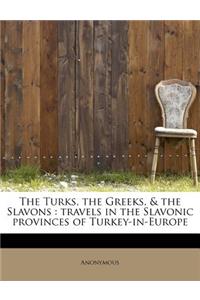 The Turks, the Greeks, & the Slavons