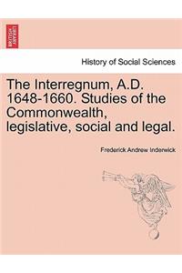 Interregnum, A.D. 1648-1660. Studies of the Commonwealth, Legislative, Social and Legal.