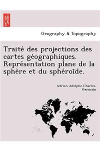 Traité des projections des cartes géographiques. Représentation plane de la sphère et du sphéroïde.