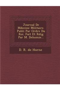 Journal de M Decine Militaire. Publi Par Ordre Du Roi. Fait Et R Dig Par M. Dehomie...