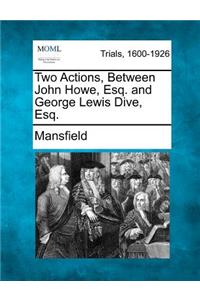 Two Actions, Between John Howe, Esq. and George Lewis Dive, Esq.