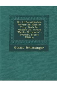 Die Altfranzosischen Worter Im Machsor Vitry: Nach Der Ausgabe Des Vereins Mezike Nirdamim