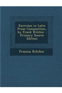 Exercises in Latin Prose Composition, by Frank Ritchie
