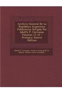 Archivo General de La Republica Argentina: Publicacion Dirijida Por Adolfo P. Carranza, Volumes 11-12