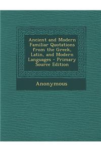 Ancient and Modern Familiar Quotations from the Greek, Latin, and Modern Languages