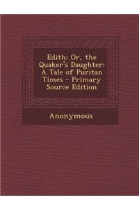 Edith; Or, the Quaker's Daughter