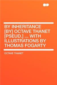 By Inheritance [by] Octave Thanet [pseud.] ... with Illustrations by Thomas Fogarty
