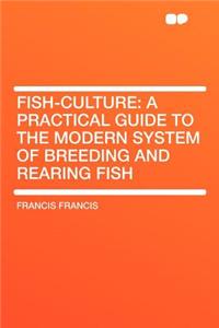 Fish-Culture: A Practical Guide to the Modern System of Breeding and Rearing Fish