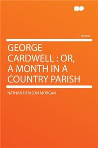 George Cardwell: Or, a Month in a Country Parish