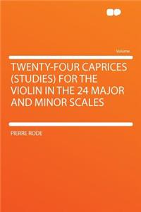 Twenty-Four Caprices (Studies) for the Violin in the 24 Major and Minor Scales
