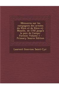 Memoires Sur Les Campagnes Des Armees Du Rhin Et de Rhin-Et-Moselle, de 1792 Jusqu'a La Paix de Campo-Formio; Volume 1