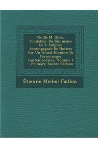 Vie de M. Olier, Fondateur Du Seminaire de S.-Sulpice: Accompagnee de Notices Sur Un Grand Nombre de Personnages Contemporains, Volume 1 - Primary Sou