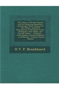 The Colony of British Guyana and Its Labouring Population: Containing a Short Account of the Colony, and Brief Descriptions of the Black Creole, Portu