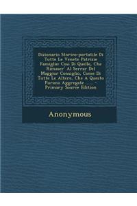 Dizionario Storico-Portatile Di Tutte Le Venete Patrizie Famiglie: Cosi Di Quelle, Che Rimaser' Al Serrar del Maggior Consiglio, Come Di Tutte Le Altere, Che a Questo Furono Aggregate ......