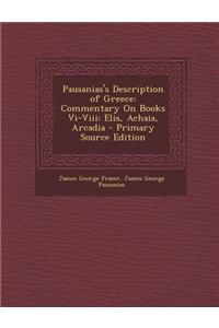 Pausanias's Description of Greece: Commentary on Books VI-VIII: Elis, Achaia, Arcadia - Primary Source Edition