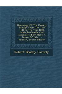 Genealogy of the Caverly Family: From the Year 1116 to the Year 1880, Made Profitable and Exemplified by Many a Lesson of Life... - Primary Source Edition