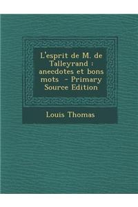 L'Esprit de M. de Talleyrand: Anecdotes Et Bons Mots