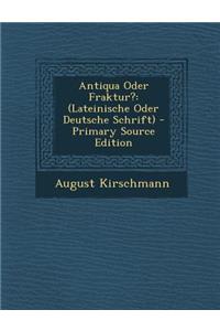 Antiqua Oder Fraktur?: (Lateinische Oder Deutsche Schrift) - Primary Source Edition