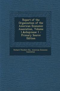 Report of the Organization of the American Economic Association, Volume 1, Issue 1