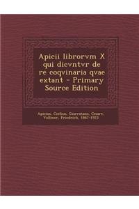 Apicii Librorvm X Qui Dicvntvr de Re Coqvinaria Qvae Extant