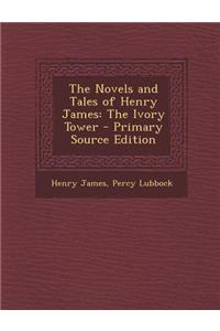 The Novels and Tales of Henry James: The Ivory Tower - Primary Source Edition