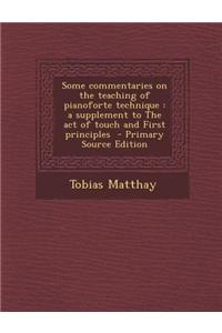 Some Commentaries on the Teaching of Pianoforte Technique: A Supplement to the Act of Touch and First Principles